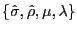 $ \left\{ \hat{\sigma} ,\hat{\rho},\mu,\lambda\right\} $
