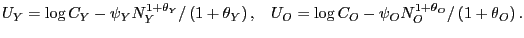 $\displaystyle U_{Y}=\log C_{Y}-\psi_{Y}N_{Y}^{1+\theta_{Y}}/\left( 1+\theta_{Y}\right) ,\;\;\ U_{O}=\log C_{O}-\psi_{O}N_{O}^{1+\theta_{O}}/\left( 1+\theta _{O}\right) . $
