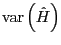 $ \mathrm{var}\left( \hat{H}\right) $