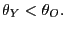 $ \theta _{Y}<\theta_{O}.$