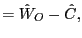 $\displaystyle =\hat{W}_{O}-\hat{C},$