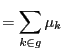$\displaystyle =\sum_{k\in g}\mu_{k}$