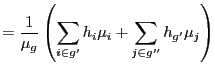 $\displaystyle =\frac{1}{\mu_{g}}\left( \sum_{i\in g^{\prime}}h_{i}\mu_{i} +\sum_{j\in g^{\prime\prime}}h_{g^{\prime}}\mu_{j}\right)$