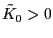 $ \tilde{K}_{0}>0$