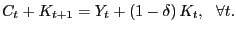 $\displaystyle C_{t}+K_{t+1}=Y_{t}+\left( 1-\delta\right) K_{t},\ \ \forall t. $