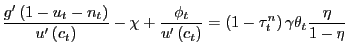 $\displaystyle \frac{g^{\prime}\left( 1-u_{t}-n_{t}\right) }{u^{\prime}\left( c_{t}\right) }-\chi+\frac{\phi_{t}}{u^{\prime}\left( c_{t}\right) }=\left( 1-\tau_{t}^{n}\right) \gamma\theta_{t}\frac{\eta}{1-\eta}$