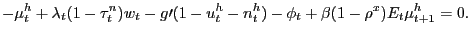 $\displaystyle -\mu_{t}^{h}+\lambda_{t}(1-\tau_{t}^{n})w_{t}-g\prime(1-u_{t}^{h}-n_{t} ^{h})-\phi_{t}+\beta(1-\rho^{x})E_{t}\mu_{t+1}^{h} =0.$