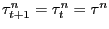 $ \tau_{t+1}^{n}=\tau_{t}^{n}=\tau^{n}$