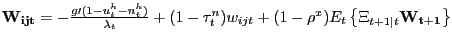 $ \mathbf{W_{ijt}} =-\frac{g\prime(1-u_{t}^{h}-n_{t}^{h})}{\lambda_{t}}+(1-\tau_{t}^{n} )w_{ijt}+(1-\rho^{x})E_{t}\left\{ \Xi_{t+1\vert t}\mathbf{W_{t+1}}\right\} $