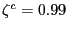 $ \zeta^{c}=0.99$