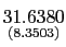 $ \underset{{\small (8.3503)} }{31.6380}$