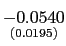$ \underset{{\small (0.0195)}}{-0.0540}$