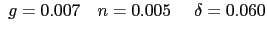 $\displaystyle \ g=0.007\ \ \ n=0.005\ \ \ \ \delta=0.060$