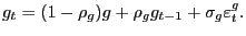 $\displaystyle g_{t}=(1-\rho_{g})g+\rho_{g}g_{t-1}+\sigma_{g}\varepsilon_{t}^{g}.$