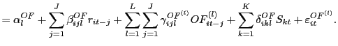 $\displaystyle =\alpha_{l}^{OF}+\sum_{j=1}^{J}\beta _{ijl}^{OF}r_{it-j}+\sum_{l=1}^{L}\sum_{j=1}^{J}\gamma_{ijl}^{OF^{(l)} }OF_{it-j}^{\left( l\right) }+\sum_{k=1}^{K}\delta_{ikl}^{OF}S_{kt} +\varepsilon_{it}^{OF^{\left( l\right) }}.$