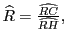 $ \widehat{R}=\frac{\widehat{RC} }{\widehat{RH}},$