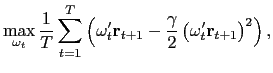 $\displaystyle \max_{\omega_{t}}\frac{1}{T}\sum_{t=1}^{T}\left( \mathbf{\omega}_{t}^{\prime }\mathbf{r}_{t+1}-\frac{\gamma}{2}\left( \mathbf{\omega}_{t}^{\prime }\mathbf{r}_{t+1}\right) ^{2}\right) ,$