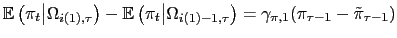 $\displaystyle \mathbb{E}\left( \pi_{t}\big\vert\Omega_{i(1),\tau}\right) -\mathbb{E}\left( \pi_{t}\big\vert\Omega_{i(1)-1,\tau}\right) =\gamma_{\pi,1}(\pi_{\tau-1} -\tilde{\pi}_{\tau-1})$