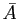 $ \bar{A}$