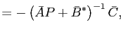 $\displaystyle =-\left( \bar{A}P+\bar{B}^{\ast}\right) ^{-1} \bar{C},$
