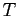 $ T$
