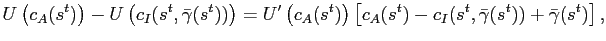 $\displaystyle U\left( c_{A}(s^{t})\right) - U\left( c_{I}(s^{t},\bar{\gamma}(s^{t} ))\right) = U^{\prime}\left( c_{A}(s^{t})\right) \left[ c_{A}(s^{t} )-c_{I}(s^{t},\bar{\gamma}(s^{t}))+\bar{\gamma}(s^{t})\right] ,$
