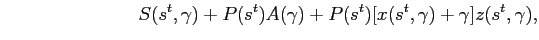 $\displaystyle \hspace{3cm} S(s^{t},\gamma) + P(s^{t})A(\gamma) + P(s^{t})[x(s^{t} ,\gamma)+ \gamma]z(s^{t},\gamma),$