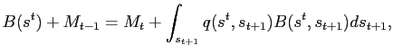 $\displaystyle B(s^{t}) + M_{t-1} = M_{t}+ \int_{s_{t+1}}q(s^{t},s_{t+1})B(s^{t} ,s_{t+1})ds_{t+1},$