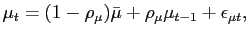 $\displaystyle \mu_{t} = (1-\rho_{\mu})\bar{\mu} + \rho_{\mu} \mu_{t-1}+\epsilon_{\mu t},$