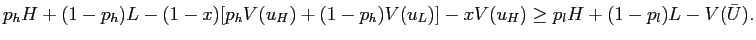 $\displaystyle p_{h} H + (1-p_{h}) L - (1-x)[p_{h} V(u_{H}) + (1-p_{h}) V(u_{L})] - x V(u_{H}) \geq p_{l} H +(1-p_{l})L - V(\bar U).$