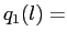 $\displaystyle q_{1}(l)=$