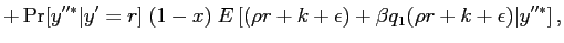 $\displaystyle +\Pr[y^{\prime\prime*} \vert y^{\prime}=r] \hspace{1mm} (1-x) \hspace{1mm} E \left[ (\rho r + k+ \epsilon)+\beta q_{1}(\rho r + k+ \epsilon)\vert y^{\prime\prime*} \right] ,$