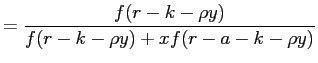 $\displaystyle =\frac{f(r-k-\rho y)}{f(r-k-\rho y)+x f(r-a-k-\rho y)}$