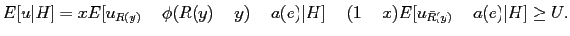 $\displaystyle E [u \vert H] = x E [ u_{R(y)}-\phi(R(y)-y)-a(e) \vert H ] + (1-x) E [ u_{\bar R(y)}-a(e) \vert H ] \geq\bar{U}.$