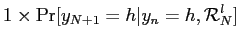 $\displaystyle 1\times\Pr[y_{N+1}=h\vert y_{n}=h,\mathcal{R}_{N}^{l}]$