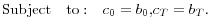 \displaystyle {{\rm Subject  to:  }c_{0} =b_{0} {\rm , }c_{T} =b_{T} .}