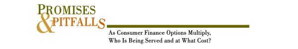 Promises and pitfalls. As consumer finance options multiply, who is being served and at what cost?
