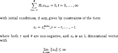  The summation (from i=-tau to theta) of H(subscript i) times x(subscript t + i) equals 0 , where t equals 0, 1, 2, ..., infinitywith initial conditions, if any, given by constraints of the form x(subscript i) equals x(subscript i; superscript data), where i equals -tau , ... , -1where both tau and theta are non-negative, and x(subscript t) is an L dimensional vectorwith the limit (as t approaches infinity) of the norm of x(subscript t) is less than or equal to infinity 