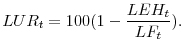 \displaystyle LUR_t = 100(1 - \frac{LEH_t}{LF_t}).