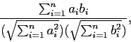 \begin{displaymath}
\frac{\sum_{i=1}^{n}a_ib_i}{(\sqrt{\sum_{i=1}^{n}a_i^2})(\sqrt{\sum_{i=1}^{n}b_i^2})},\notag
\end{displaymath}