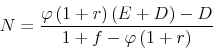 \begin{displaymath} N=\frac{\varphi \left( 1+r\right) \left( E+D\right) -D}{1+f-\varphi \left( 1+r\right) } \end{displaymath}