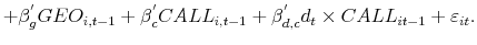 \displaystyle + \beta_{g}^{'}GEO_{i,t-1}+\beta_{c}^{'}CALL_{i,t-1} + \beta_{d,c}^{'}d_{t} \times CALL_{it-1} + \varepsilon_{it}.