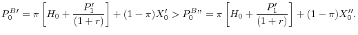 $\displaystyle P_{0}^{B}' =\pi \left[H_{0} +\frac{P_{1}'}{(1+r)} \right] + (1-\pi )X'_{0} > P_{0}^{B}