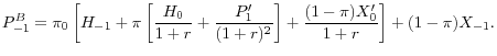 \displaystyle P_{-1}^{B} = \pi _{0} \left[H_{-1} +\pi \left[\frac{H_{0} }{1+r} + \frac{P_{1}'}{(1+r)^{2} } \right] + \frac{(1-\pi )X'_{0} }{1+r} \right] + (1-\pi )X_{-1} .