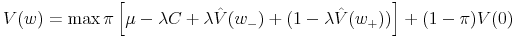\displaystyle V(w)=\max \pi \left[ \mu -\lambda C+\lambda \hat{V}(w_{-})+(1-\lambda \hat{ V}(w_{+}))\right] +(1-\pi )V(0)
