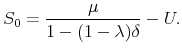 \displaystyle S_{0}=\frac{\mu }{1-(1-\lambda )\delta }-U.