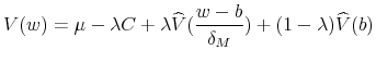 \displaystyle V(w)=\mu -\lambda C+\lambda \widehat{V}(\frac{w-b}{\delta _{M}})+(1-\lambda )% \widehat{V}(b)