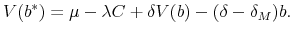 \displaystyle V(b^{\ast })= \mu -\lambda C+\delta V(b)-(\delta -\delta _{M})b.