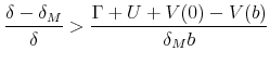 \displaystyle \frac{\delta -\delta _{M}}{\delta }>\frac{\Gamma +U+V(0)-V(b)}{\delta _{M}b}