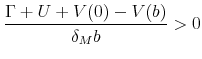 \displaystyle \frac{\Gamma +U+V(0)-V(b)}{\delta _{M}b}>0
